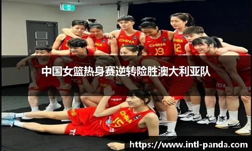 中国女篮热身赛逆转险胜澳大利亚队